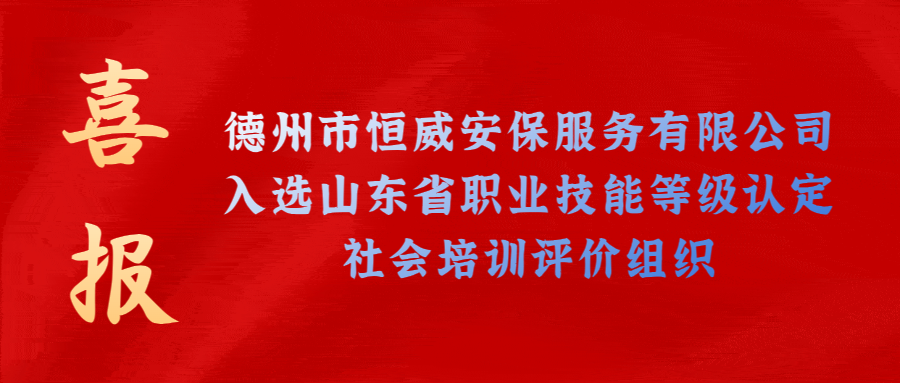 【技能等级认定】德州市唯一！公司获批山东省保卫管理员职业技能等级认定社会培训评价机构！